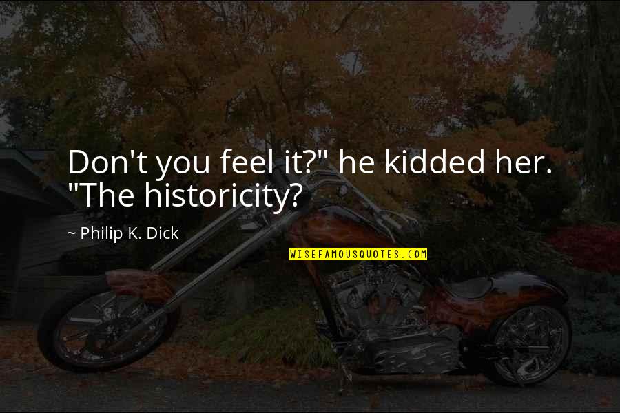 8720 Quotes By Philip K. Dick: Don't you feel it?" he kidded her. "The