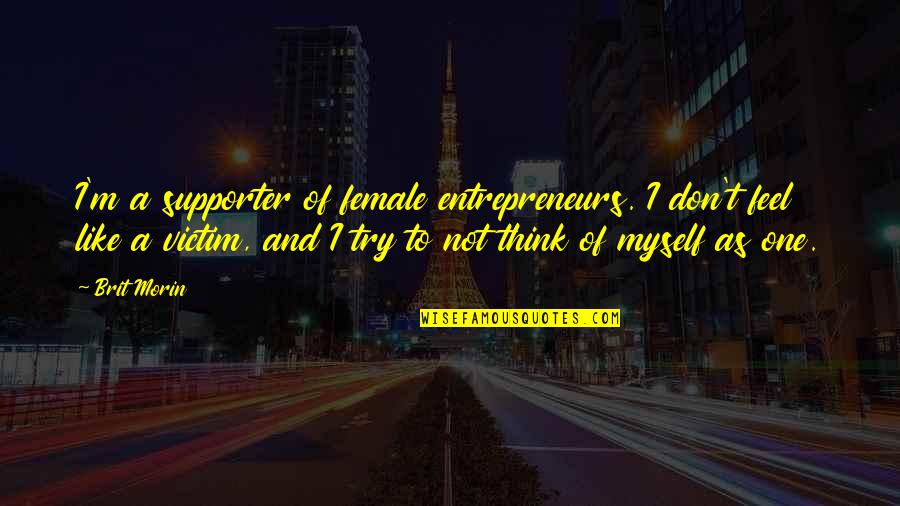 87210 Quotes By Brit Morin: I'm a supporter of female entrepreneurs. I don't 87210 Quotes By Brit Morin: I'm a supporter of female entrepreneurs. I don't