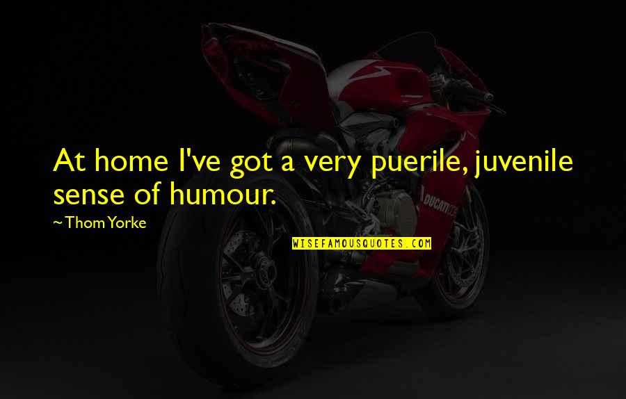 875 Area Quotes By Thom Yorke: At home I've got a very puerile, juvenile