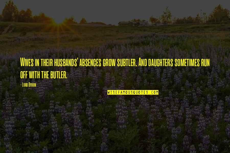 877 Quotes By Lord Byron: Wives in their husbands' absences grow subtler, And 877 Quotes By Lord Byron: Wives in their husbands' absences grow subtler, And