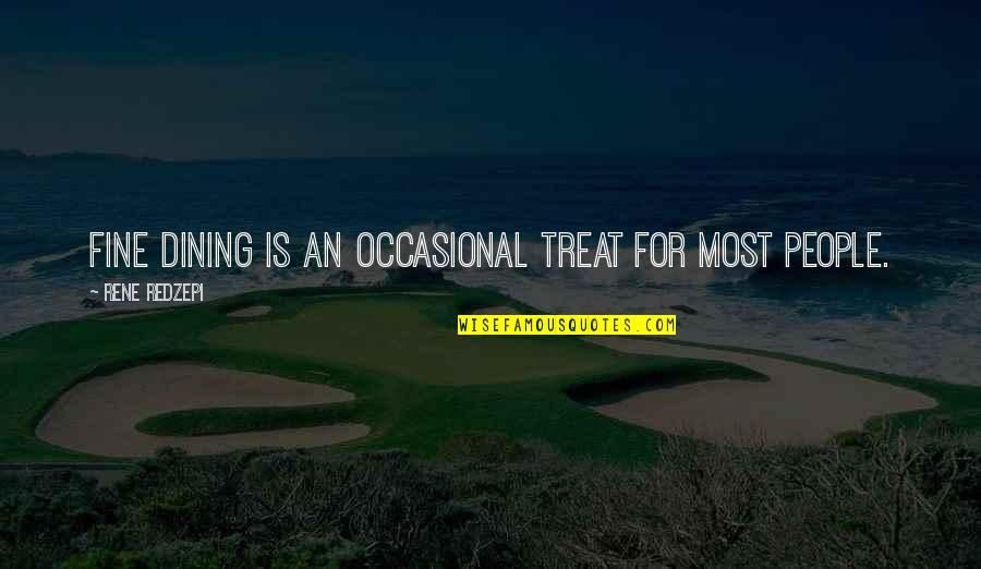 877 Quotes By Rene Redzepi: Fine dining is an occasional treat for most 877 Quotes By Rene Redzepi: Fine dining is an occasional treat for most