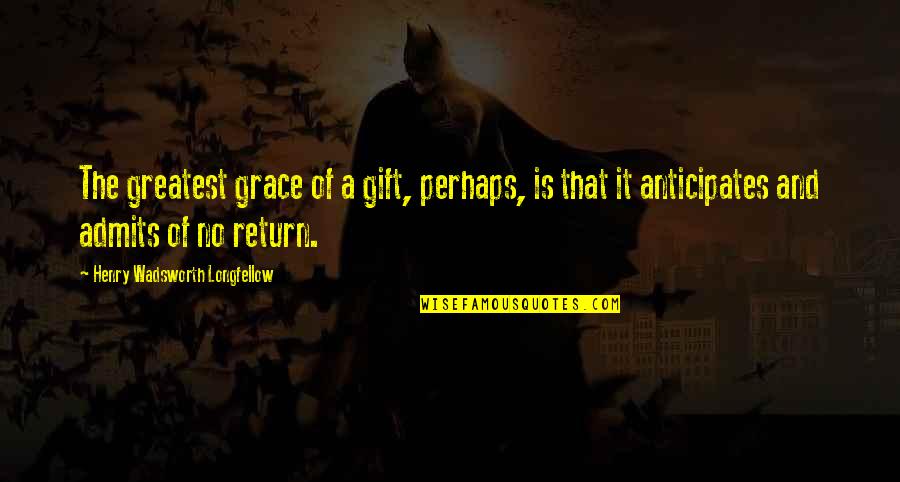 87880 Quotes By Henry Wadsworth Longfellow: The greatest grace of a gift, perhaps, is 87880 Quotes By Henry Wadsworth Longfellow: The greatest grace of a gift, perhaps, is