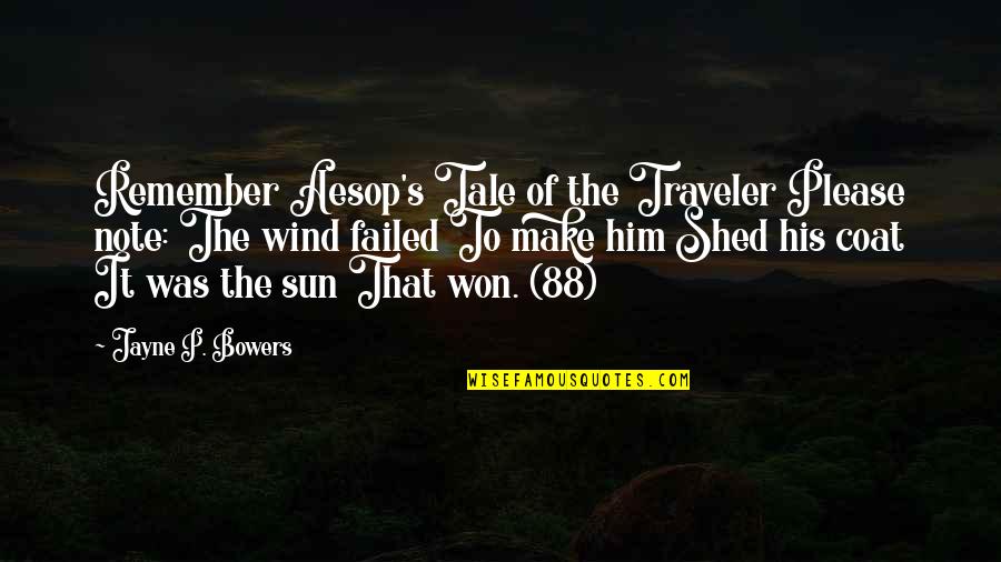 88 Quotes By Jayne P. Bowers: Remember Aesop's Tale of the Traveler Please note: 88 Quotes By Jayne P. Bowers: Remember Aesop's Tale of the Traveler Please note: