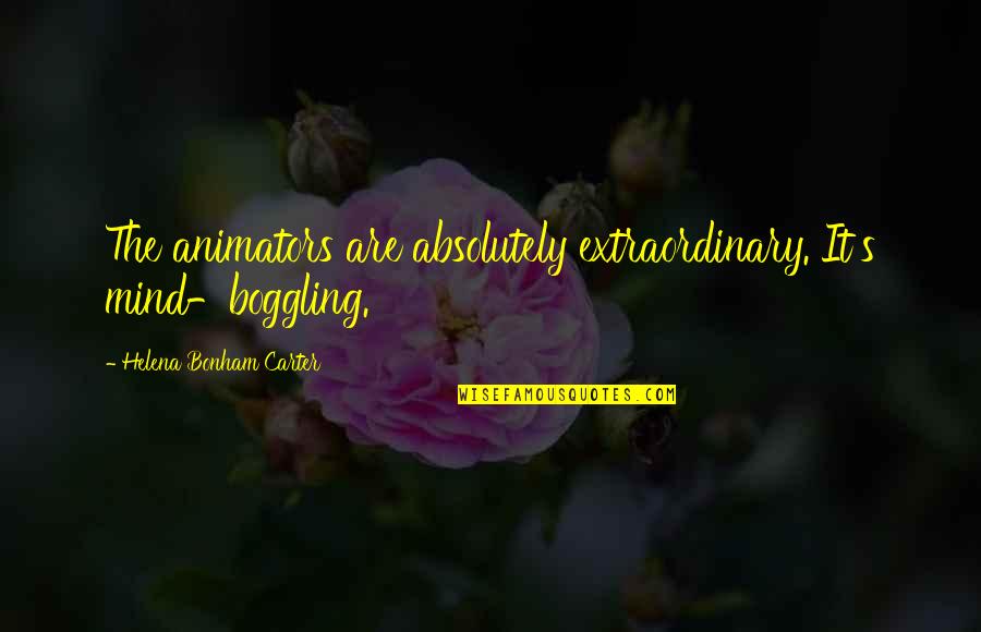 88101 Quotes By Helena Bonham Carter: The animators are absolutely extraordinary. It's mind-boggling. 88101 Quotes By Helena Bonham Carter: The animators are absolutely extraordinary. It's mind-boggling.