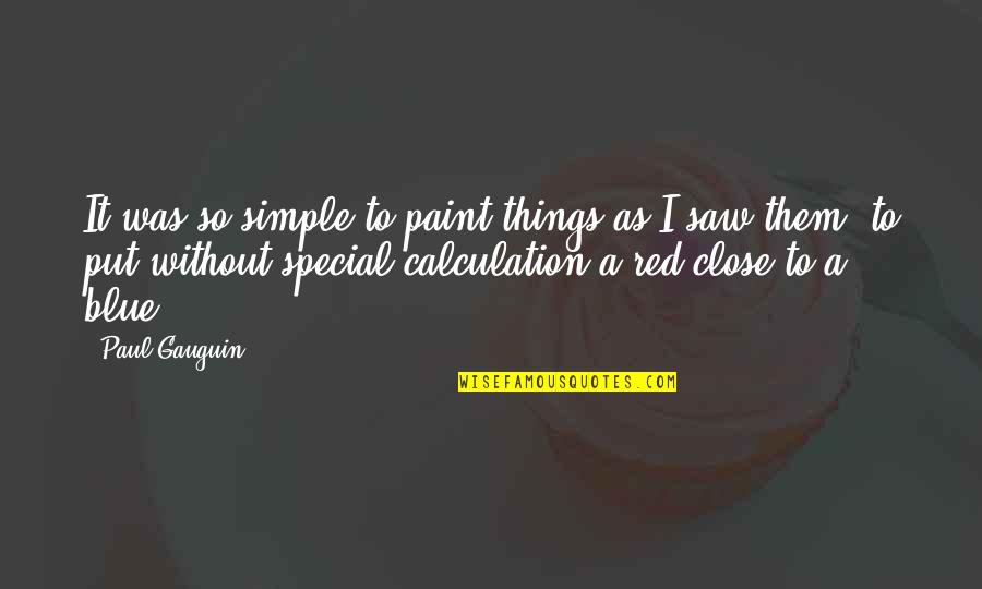 88101 Quotes By Paul Gauguin: It was so simple to paint things as 88101 Quotes By Paul Gauguin: It was so simple to paint things as