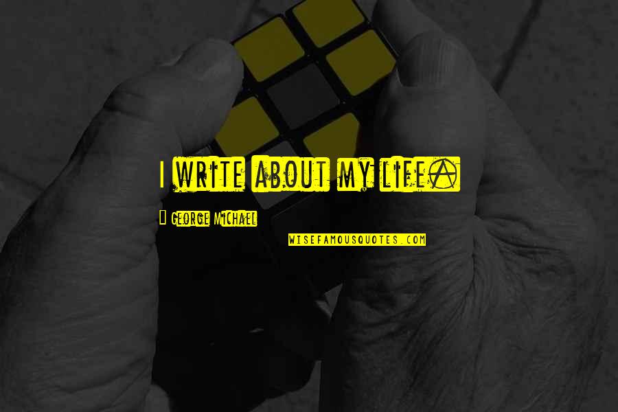 8814 Quotes By George Michael: I write about my life. 8814 Quotes By George Michael: I write about my life.