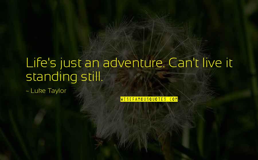 8815 Quotes By Luke Taylor: Life's just an adventure. Can't live it standing 8815 Quotes By Luke Taylor: Life's just an adventure. Can't live it standing