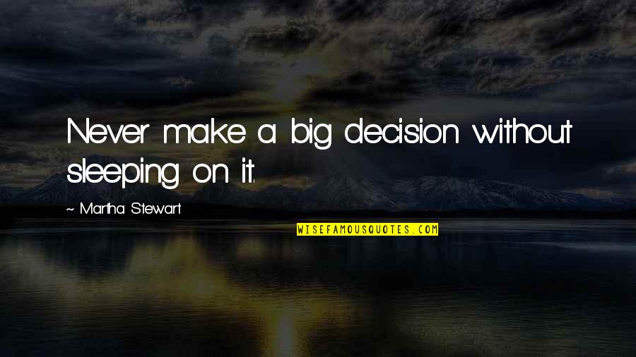 8815 Quotes By Martha Stewart: Never make a big decision without sleeping on 8815 Quotes By Martha Stewart: Never make a big decision without sleeping on