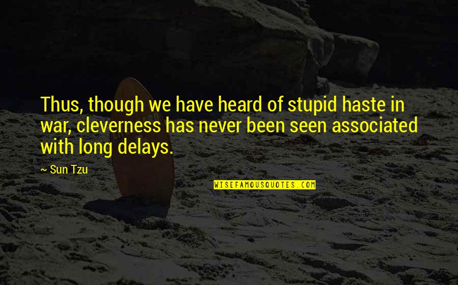883 Area Quotes By Sun Tzu: Thus, though we have heard of stupid haste