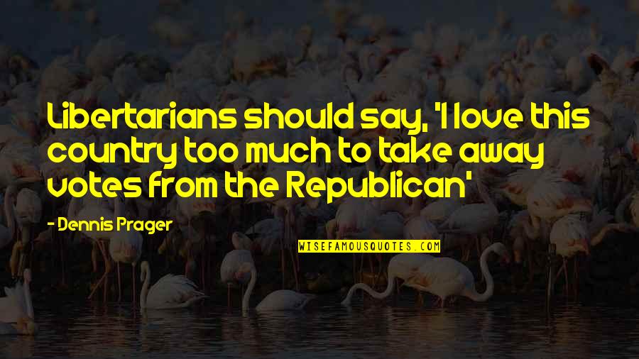 883 Radio Quotes By Dennis Prager: Libertarians should say, 'I love this country too 883 Radio Quotes By Dennis Prager: Libertarians should say, 'I love this country too