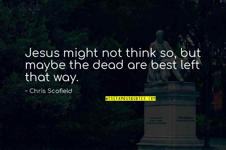 8853 Quotes By Chris Scofield: Jesus might not think so, but maybe the