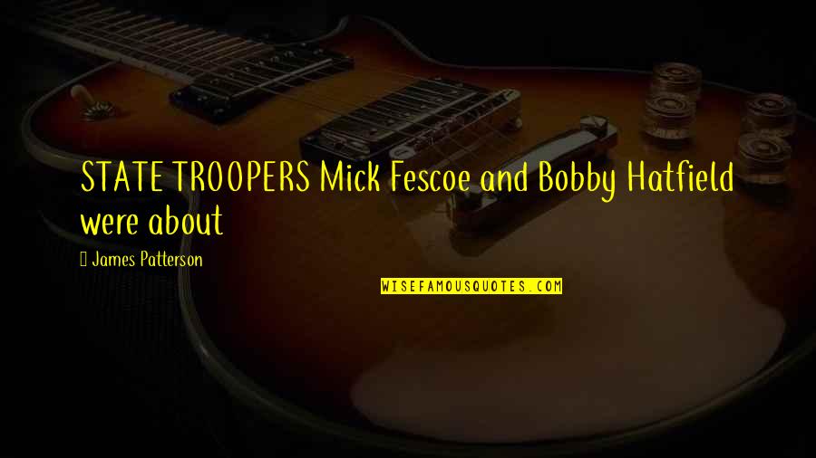 8858 Quotes By James Patterson: STATE TROOPERS Mick Fescoe and Bobby Hatfield were 8858 Quotes By James Patterson: STATE TROOPERS Mick Fescoe and Bobby Hatfield were