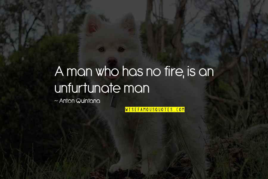 888 Quotes By Anton Quintana: A man who has no fire, is an