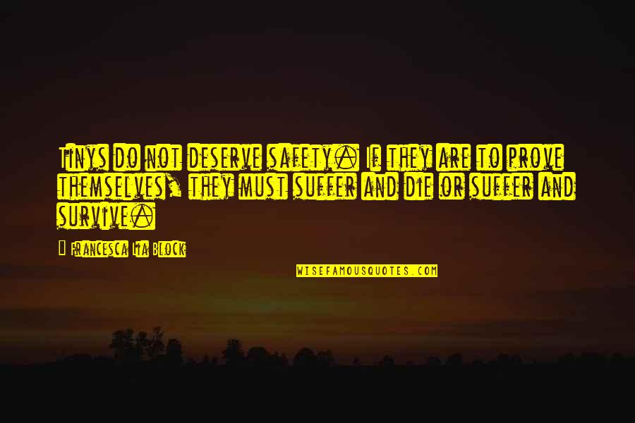 888 Quotes By Francesca Lia Block: Tinys do not deserve safety. If they are