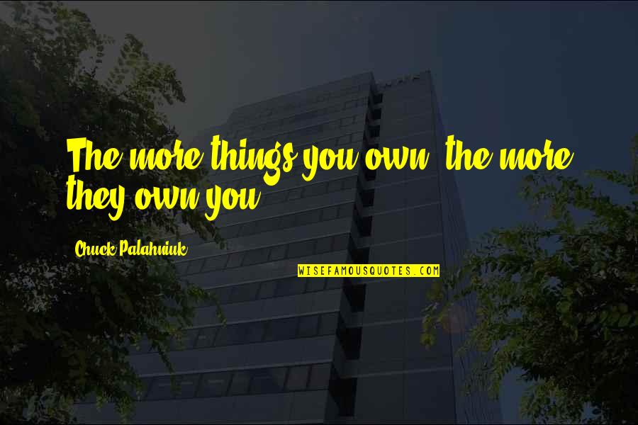 88900401 Quotes By Chuck Palahniuk: The more things you own, the more they 88900401 Quotes By Chuck Palahniuk: The more things you own, the more they