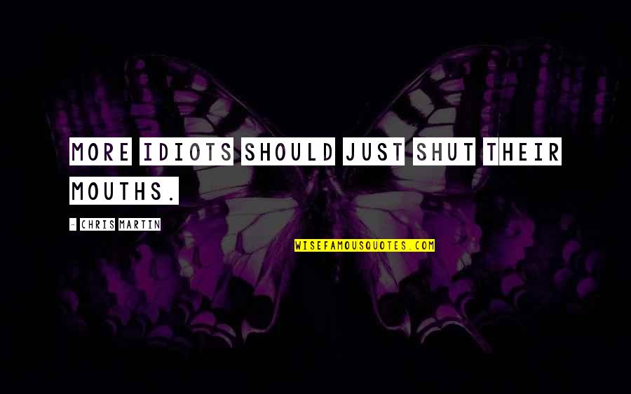 8895 Quotes By Chris Martin: More idiots should just shut their mouths.