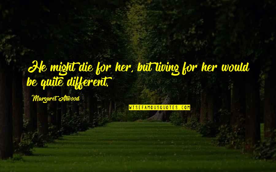 8895 Quotes By Margaret Atwood: He might die for her, but living for