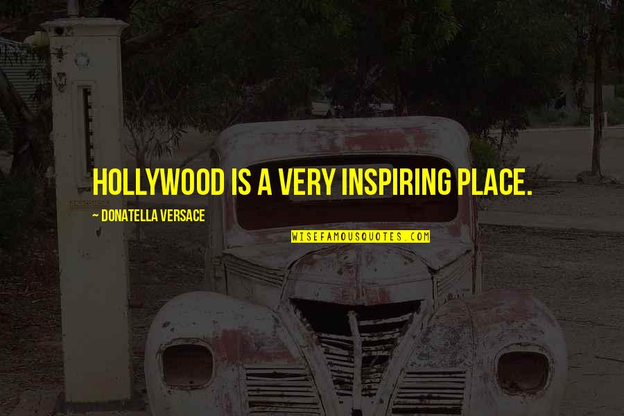88th Drive In Quotes By Donatella Versace: Hollywood is a very inspiring place.