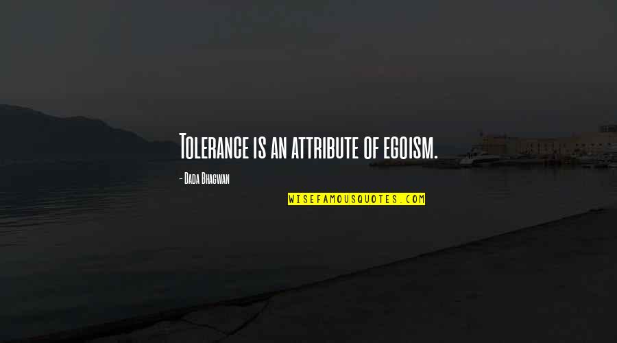 890 Am Radio Quotes By Dada Bhagwan: Tolerance is an attribute of egoism. 890 Am Radio Quotes By Dada Bhagwan: Tolerance is an attribute of egoism.