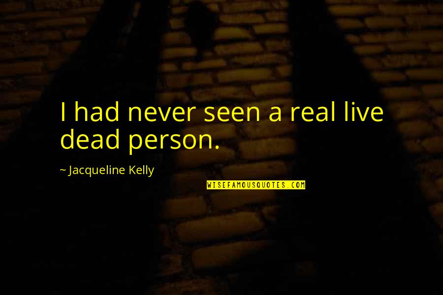 892 Purdy Quotes By Jacqueline Kelly: I had never seen a real live dead
