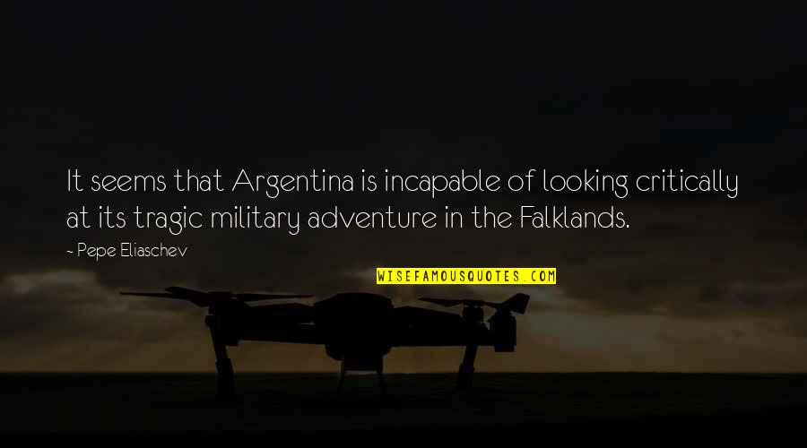 8922 Quotes By Pepe Eliaschev: It seems that Argentina is incapable of looking 8922 Quotes By Pepe Eliaschev: It seems that Argentina is incapable of looking