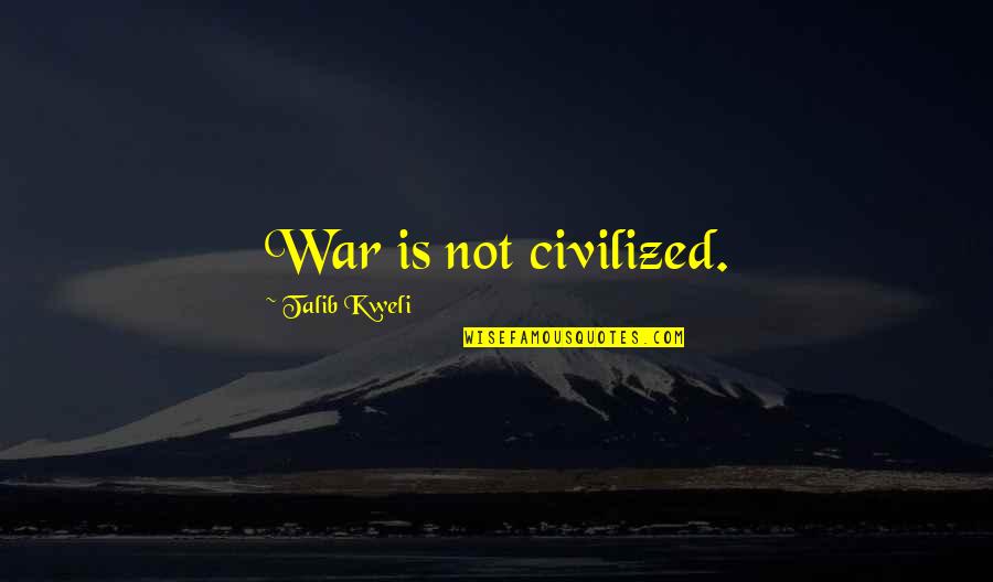 8925 Quotes By Talib Kweli: War is not civilized.