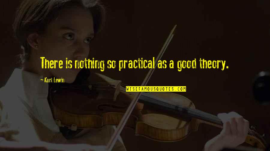 89511 Quotes By Kurt Lewin: There is nothing so practical as a good
