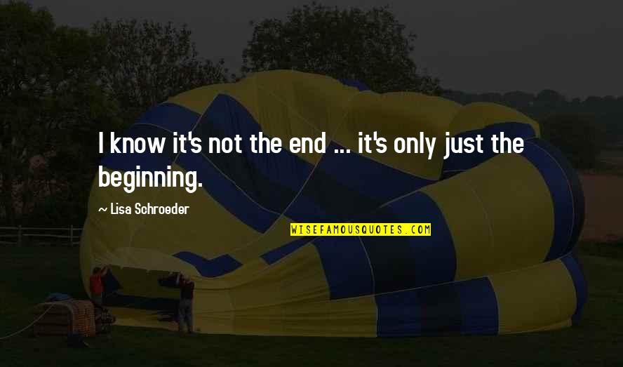 89511 Quotes By Lisa Schroeder: I know it's not the end ... it's 89511 Quotes By Lisa Schroeder: I know it's not the end ... it's