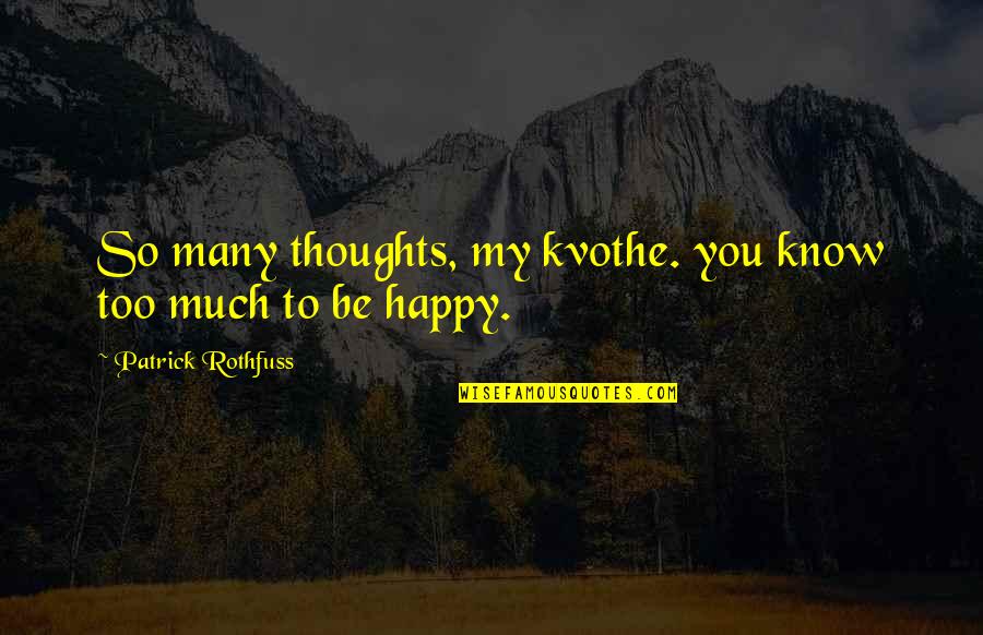 89511 Quotes By Patrick Rothfuss: So many thoughts, my kvothe. you know too