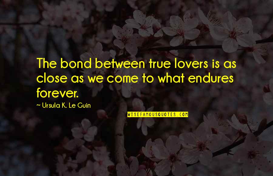 89511 Quotes By Ursula K. Le Guin: The bond between true lovers is as close 89511 Quotes By Ursula K. Le Guin: The bond between true lovers is as close