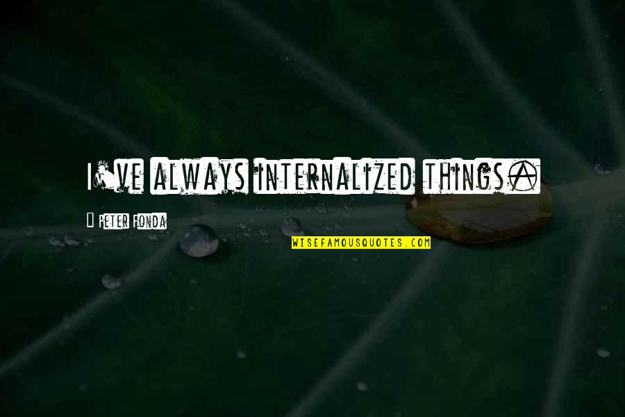 89th And Madison Quotes By Peter Fonda: I've always internalized things.