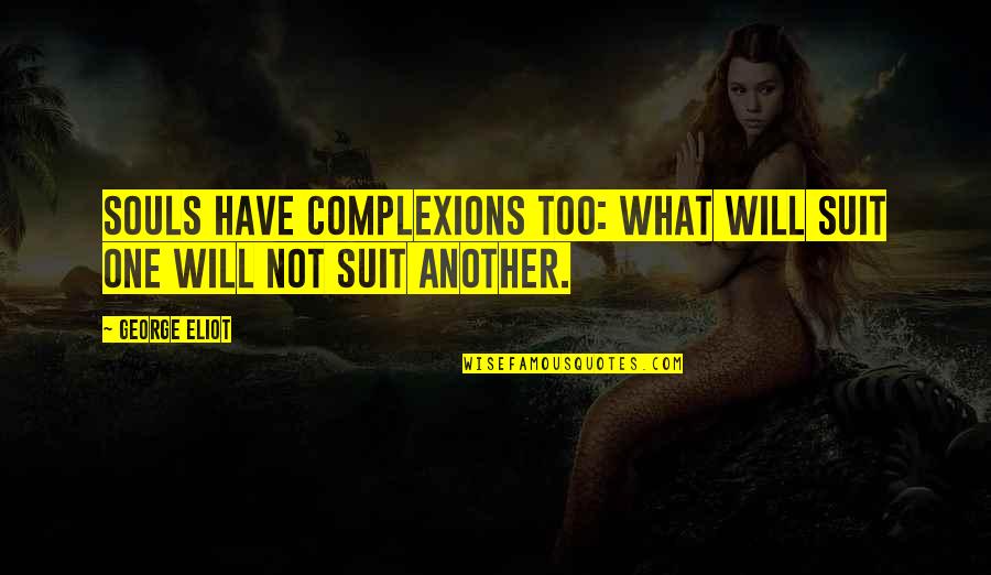 8am Central To Eastern Quotes By George Eliot: Souls have complexions too: what will suit one