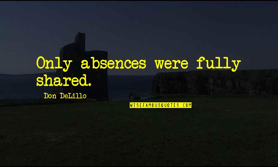 8and18 Quotes By Don DeLillo: Only absences were fully shared. 8and18 Quotes By Don DeLillo: Only absences were fully shared.