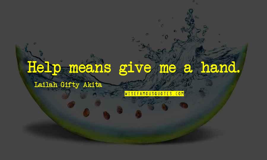 8and18 Quotes By Lailah Gifty Akita: Help means give me a hand. 8and18 Quotes By Lailah Gifty Akita: Help means give me a hand.