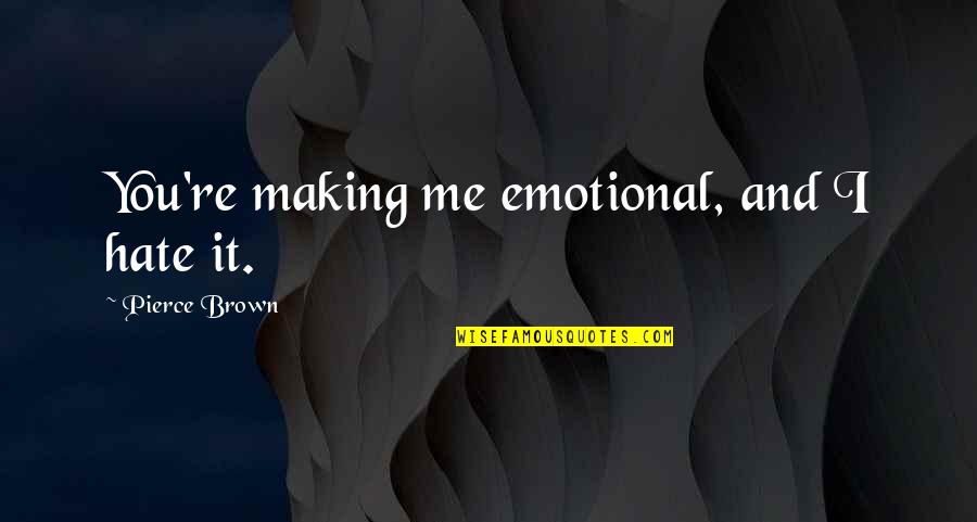 8ball & Mjg Quotes By Pierce Brown: You're making me emotional, and I hate it.