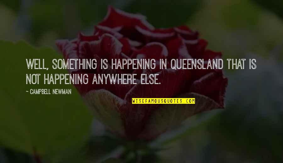 8days Quotes By Campbell Newman: Well, something is happening in Queensland that is