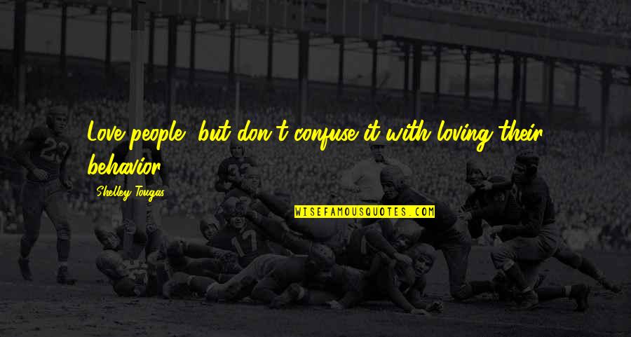 8de Lidded Quotes By Shelley Tougas: Love people, but don't confuse it with loving