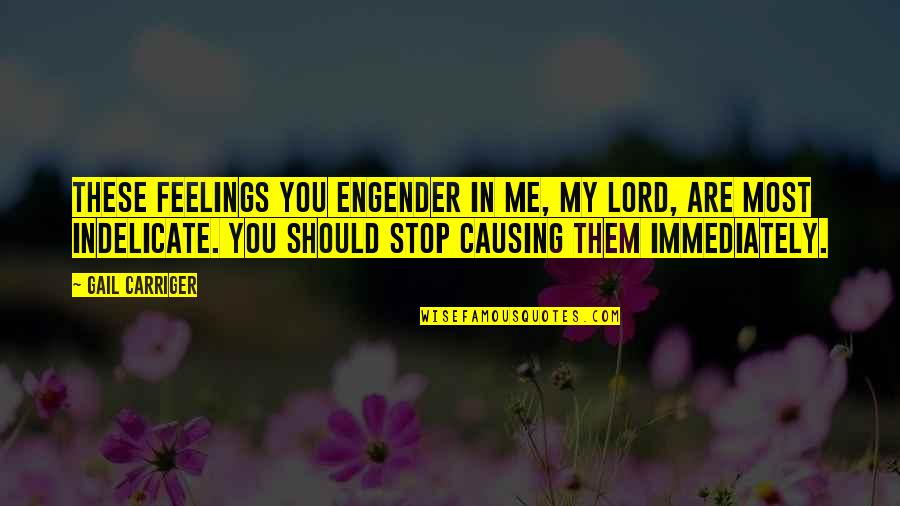 8division Quotes By Gail Carriger: These feelings you engender in me, my lord,