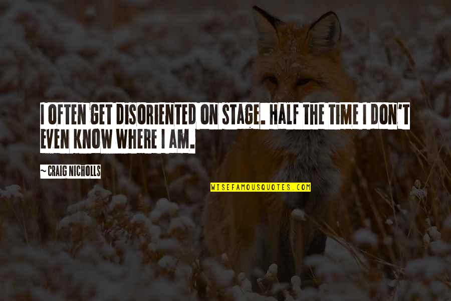 8eoe Quotes By Craig Nicholls: I often get disoriented on stage. Half the