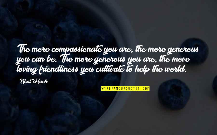 8eoe Quotes By Nhat Hanh: The more compassionate you are, the more generous 8eoe Quotes By Nhat Hanh: The more compassionate you are, the more generous