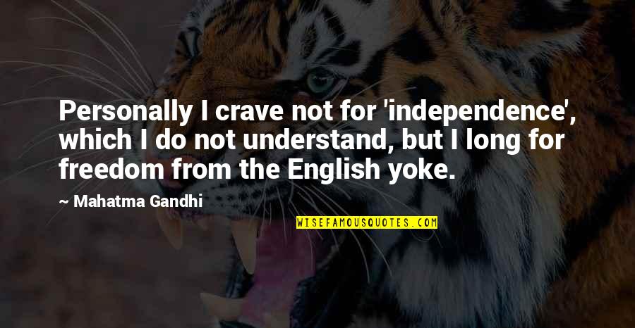 8for8 Quotes By Mahatma Gandhi: Personally I crave not for 'independence', which I