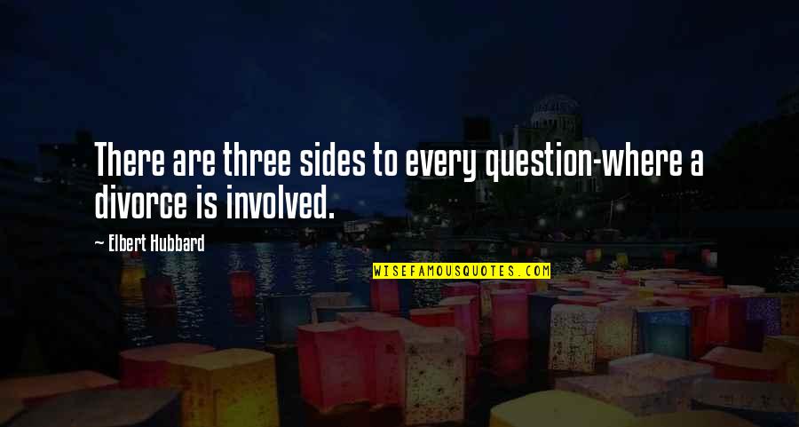 8help Quotes By Elbert Hubbard: There are three sides to every question-where a