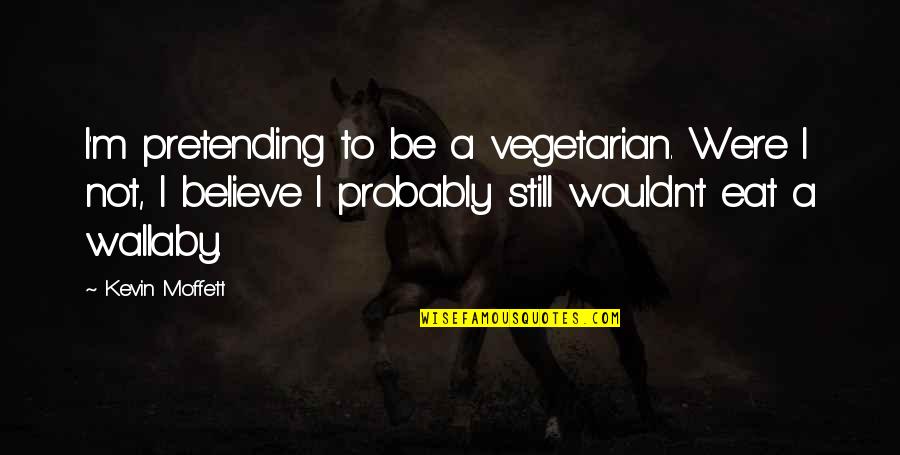 8ii Quotes By Kevin Moffett: I'm pretending to be a vegetarian. Were I