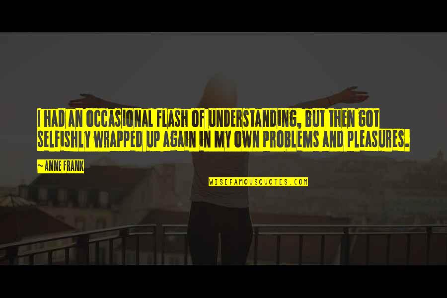 8illy Quotes By Anne Frank: I had an occasional flash of understanding, but 8illy Quotes By Anne Frank: I had an occasional flash of understanding, but