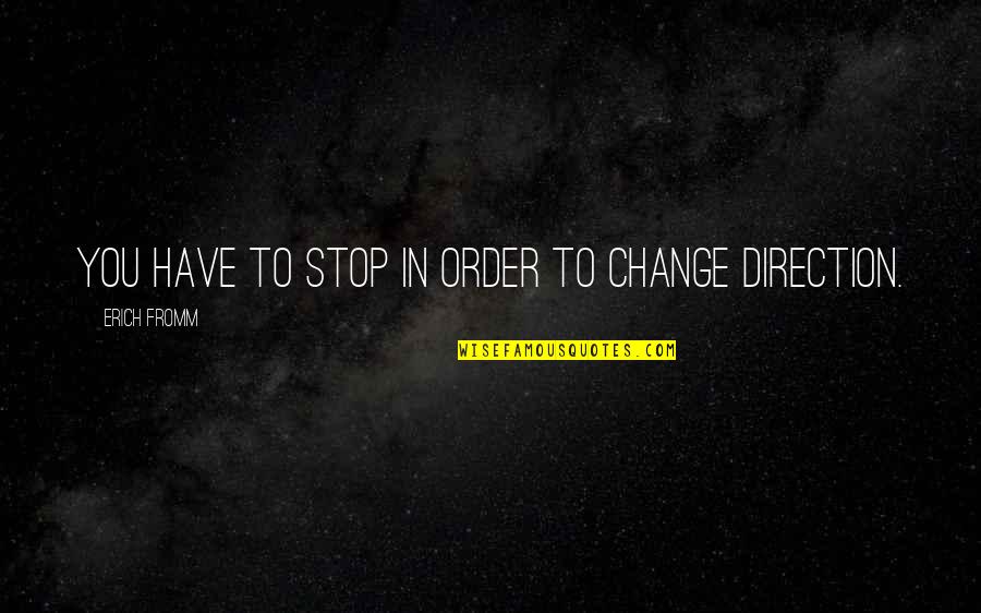 8letters Quotes By Erich Fromm: You have to stop in order to change 8letters Quotes By Erich Fromm: You have to stop in order to change