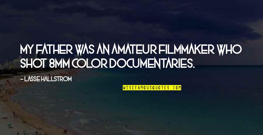 8mm Quotes By Lasse Hallstrom: My father was an amateur filmmaker who shot