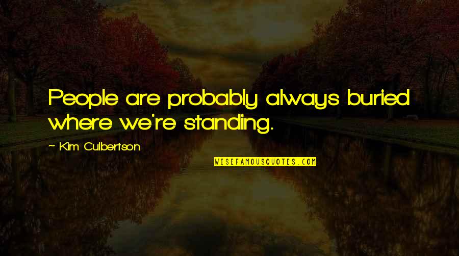 8o's Quotes By Kim Culbertson: People are probably always buried where we're standing.