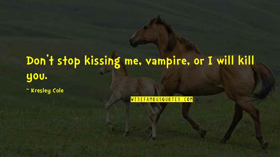 8o's Quotes By Kresley Cole: Don't stop kissing me, vampire, or I will 8o's Quotes By Kresley Cole: Don't stop kissing me, vampire, or I will