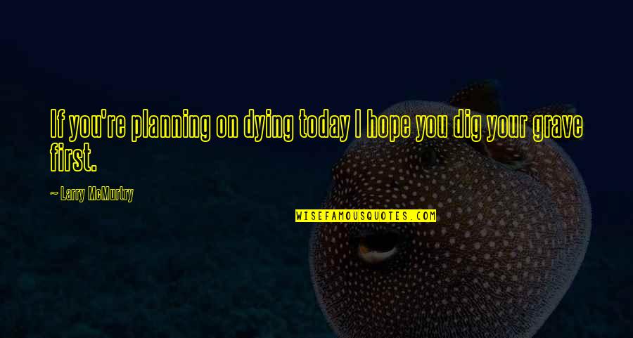 8pm Edt Quotes By Larry McMurtry: If you're planning on dying today I hope 8pm Edt Quotes By Larry McMurtry: If you're planning on dying today I hope