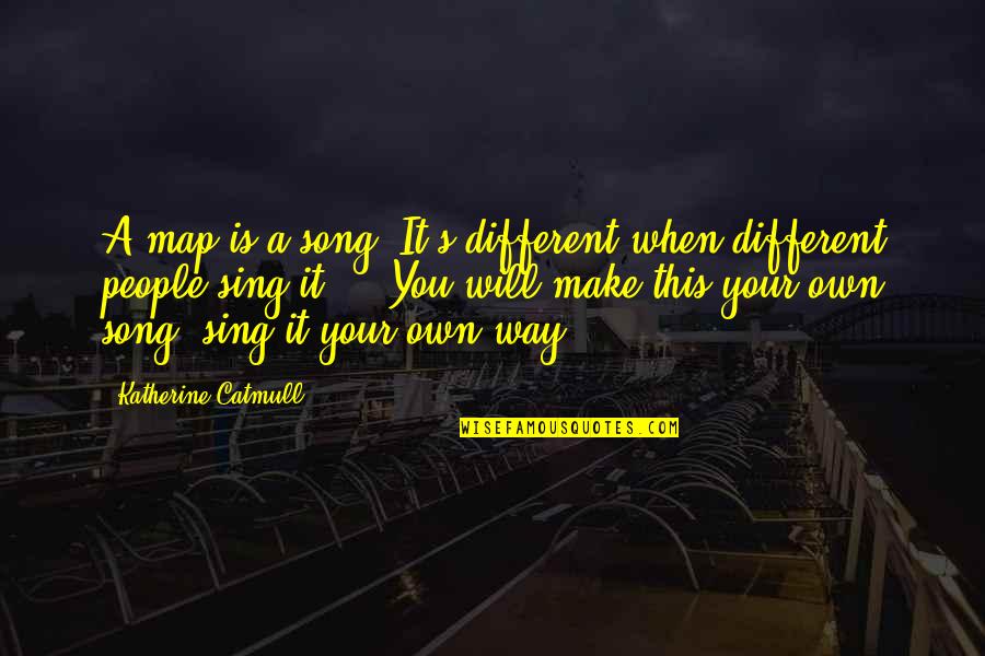 8so2 Quotes By Katherine Catmull: A map is a song. It's different when 8so2 Quotes By Katherine Catmull: A map is a song. It's different when